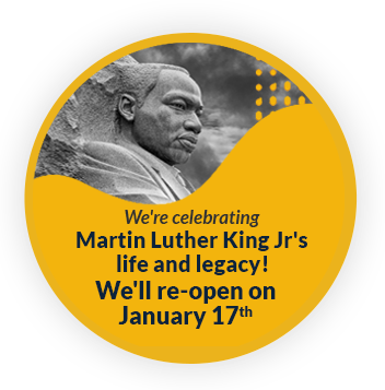 We're celebrating Martin Luther King Jr's life and legacy! We'll re-open on January 17th